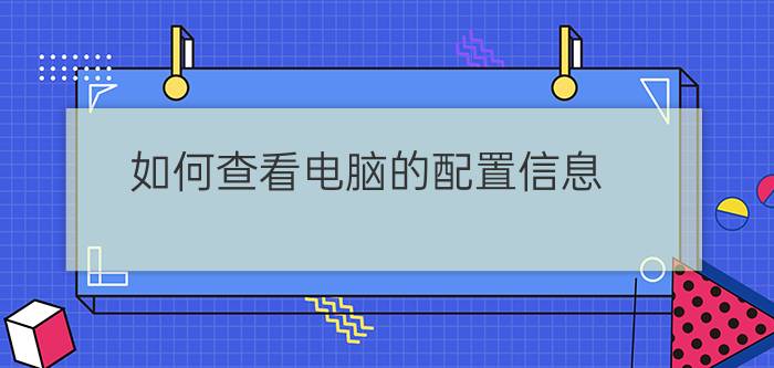 如何查看电脑的配置信息  查看电脑的配置信息方法